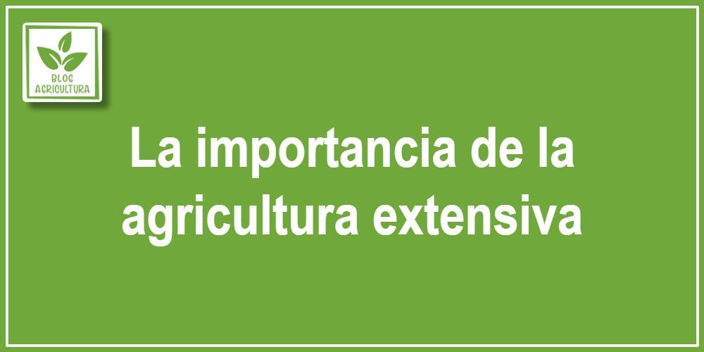 La importancia de la agricultura extensiva