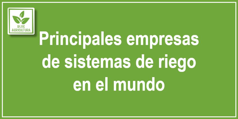 Artículo - Principales empresas de sistemas de riego en el mundo