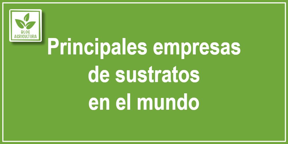 Principales empresas de sustratos en el mundo