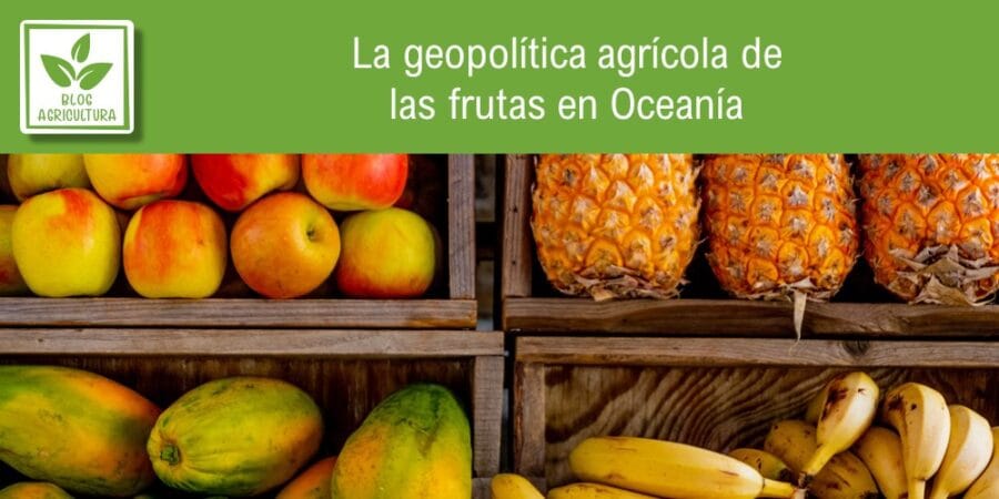 La geopolítica agrícola de las frutas en Oceanía