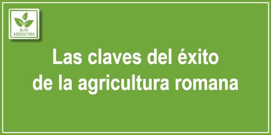 Las claves del éxito de la agricultura romana