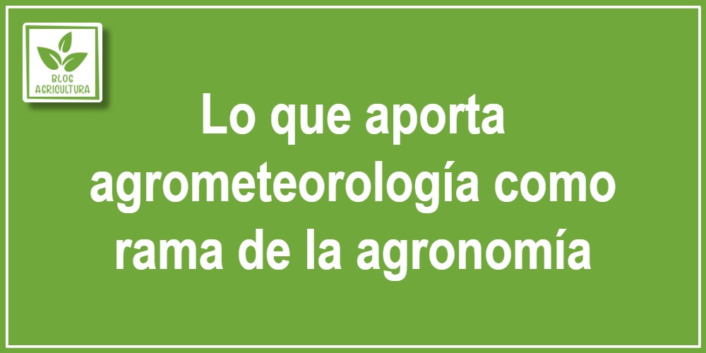 Lo que aporta agrometeorología como rama de la agronomía
