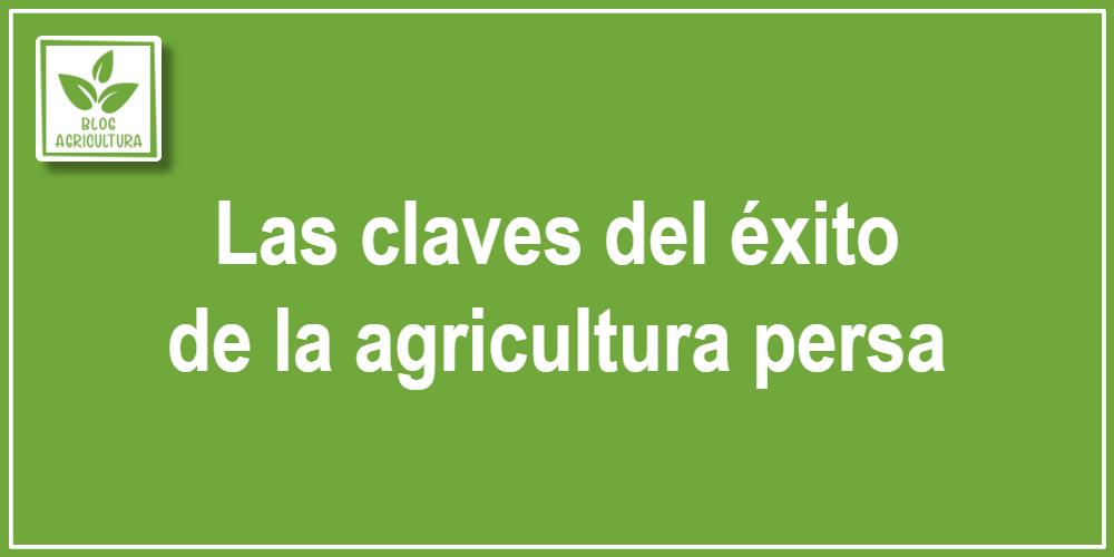 Las claves del éxito de la agricultura persa