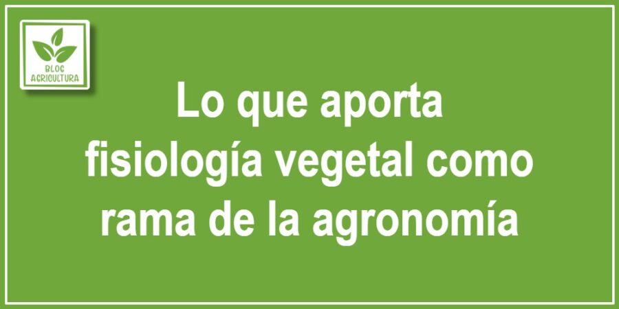 Lo que aporta fisiología vegetal como rama de la agronomía