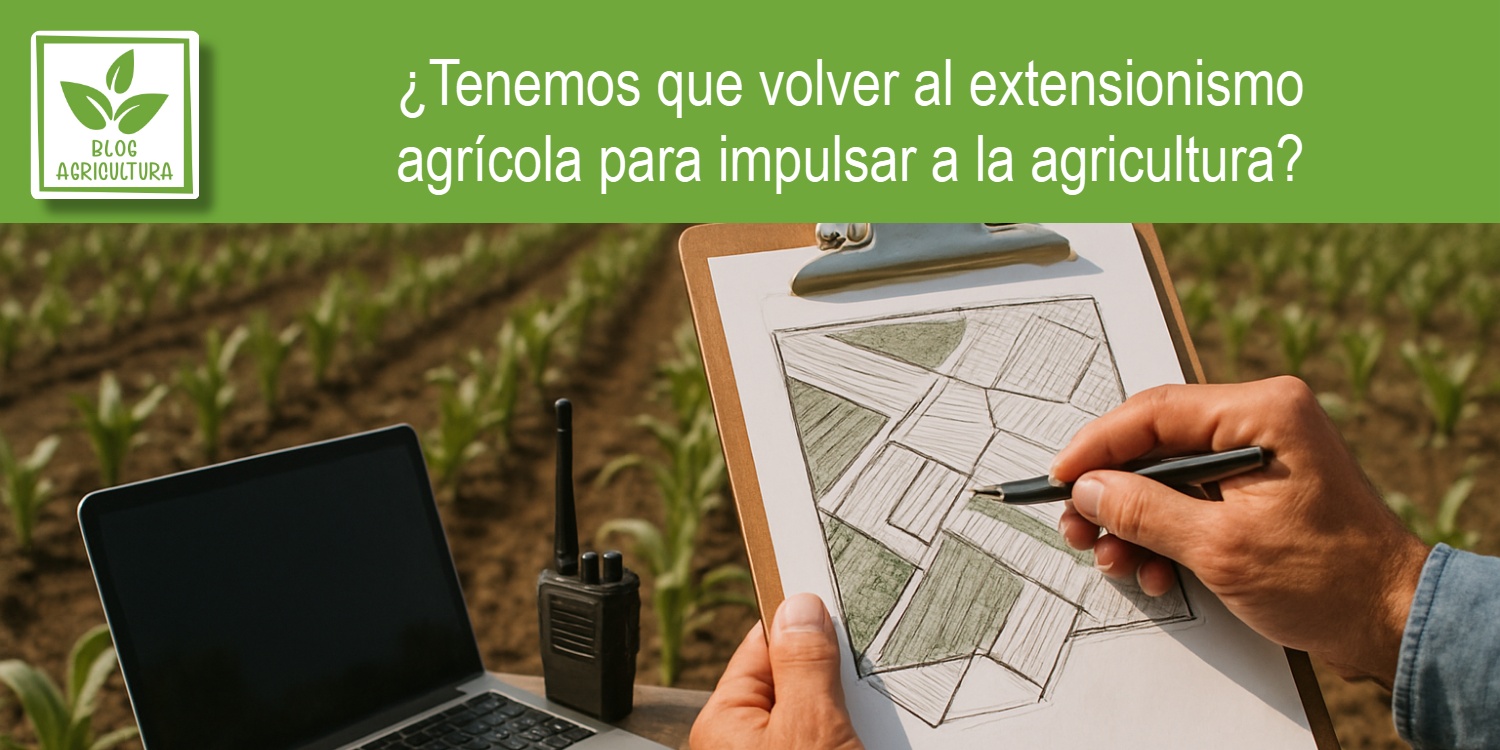 ¿Tenemos que volver al extensionismo agrícola para impulsar a la agricultura?