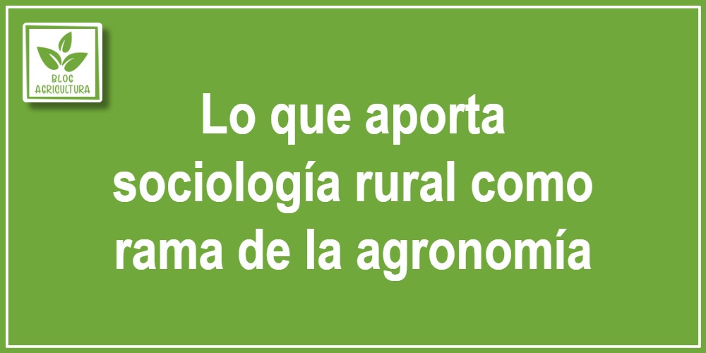 Lo que aporta sociología rural como rama de la agronomía