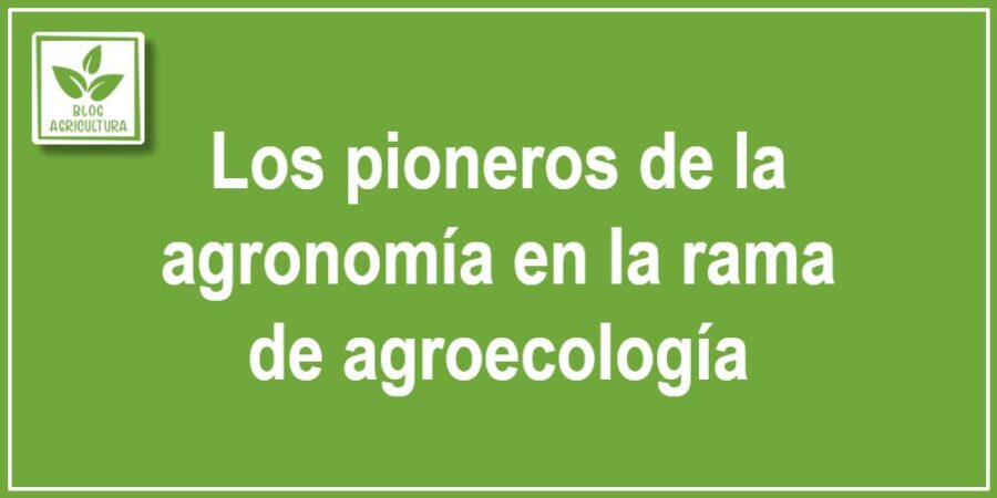 Los pioneros de la agronomía en la rama de agroecología