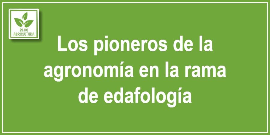 Los pioneros de la agronomía en la rama de edafología