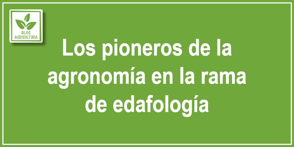 Artículo - Los pioneros de la agronomía en la rama de edafología