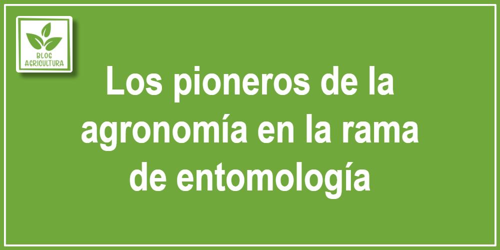 Artículo - Los pioneros de la agronomía en la rama de entomología