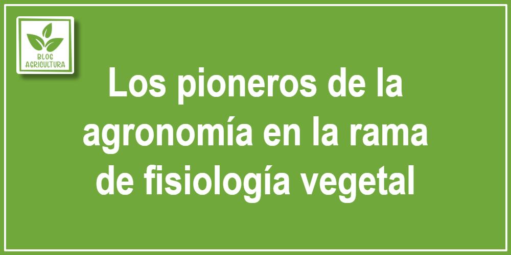 Artículo - Los pioneros de la agronomía en la rama de fisiología vegetal