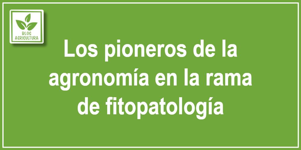 Artículo - Los pioneros de la agronomía en la rama de fitopatología