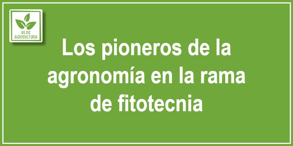 Artículo - Los pioneros de la agronomía en la rama de fitotecnia