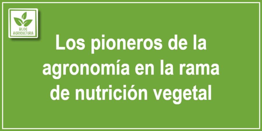 Los pioneros de la agronomía en la rama de nutrición vegetal