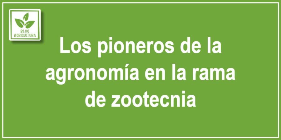 Los pioneros de la agronomía en la rama de zootecnia