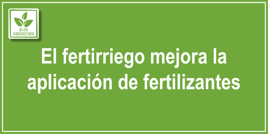El fertirriego mejora la aplicación de fertilizantes