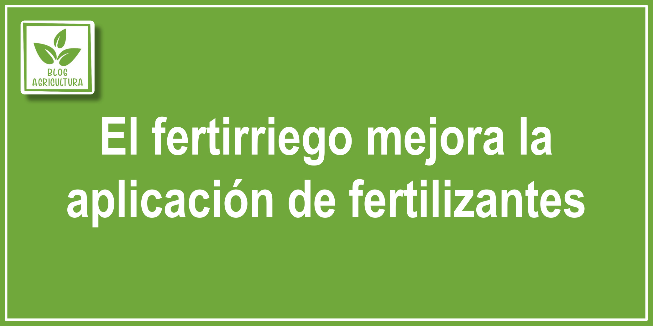 Artículo: El fertirriego mejora la aplicación de fertilizantes