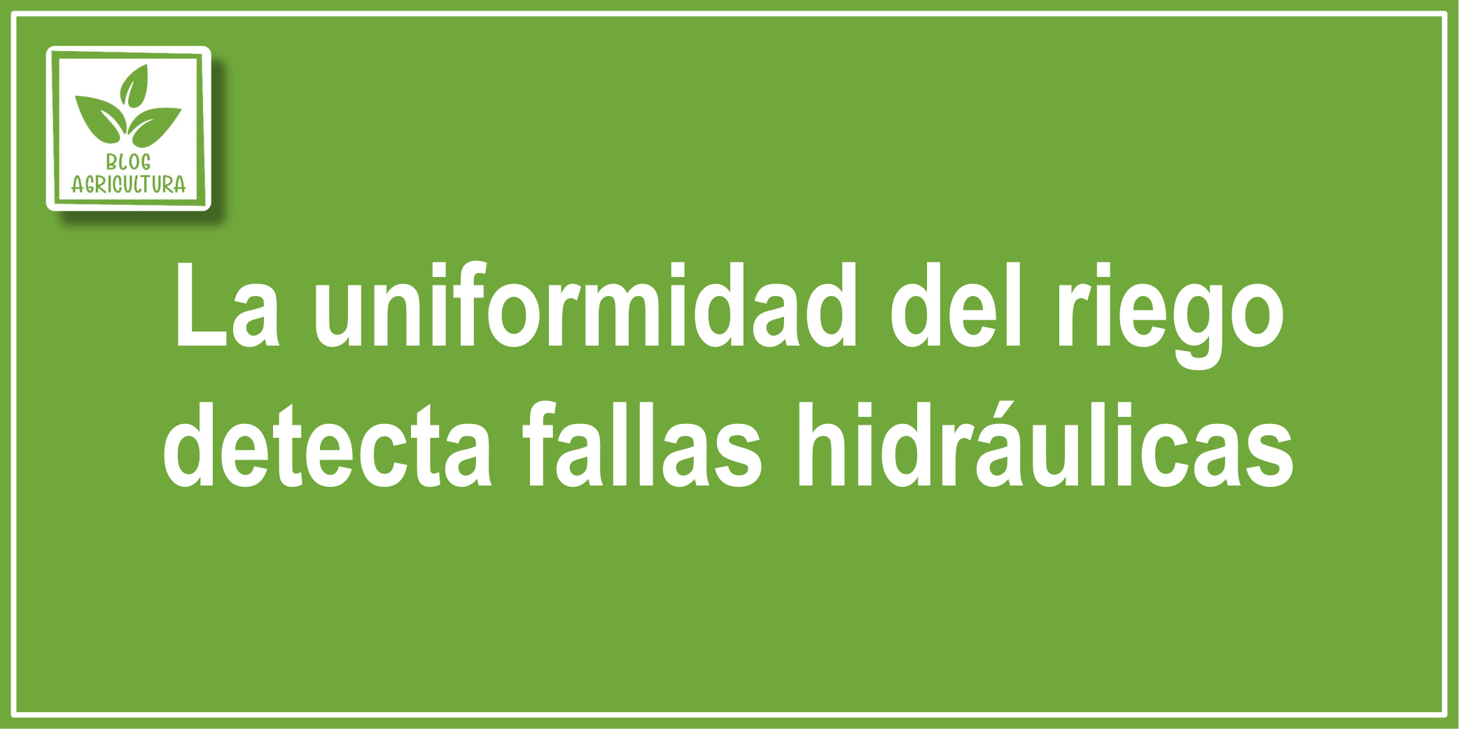 La uniformidad del riego detecta fallas hidráulicas