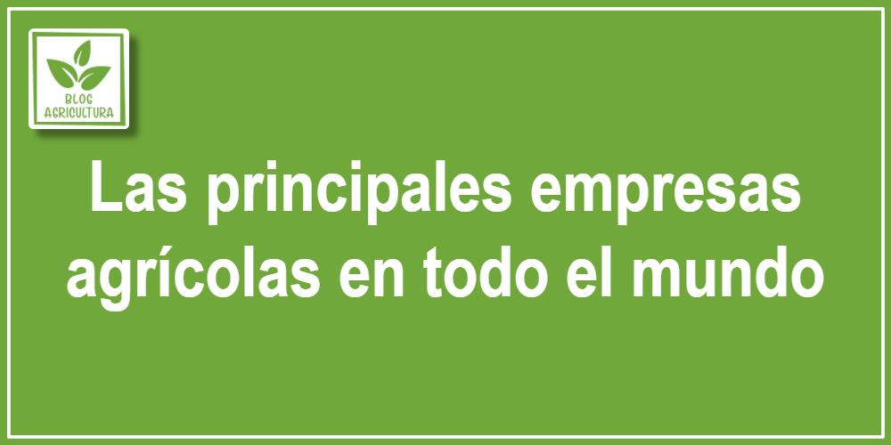 Las principales empresas agrícolas en todo el mundo