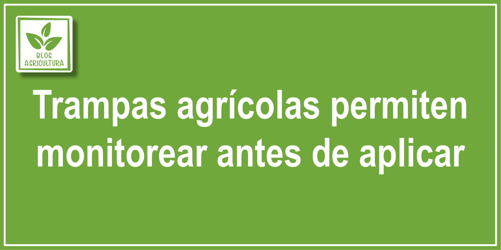 Trampas agrícolas permiten monitorear antes de aplicar