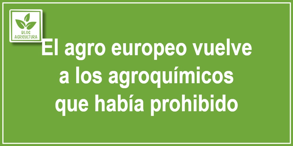 El agro europeo vuelve a los agroquímicos que había prohibido