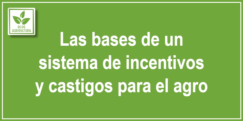 Las bases de un sistema de incentivos y castigos para el agro