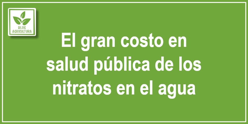 El gran costo en salud pública de los nitratos en el agua