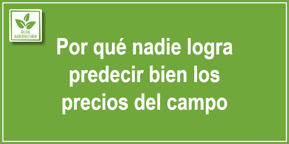 Por qué nadie logra predecir bien los precios del campo